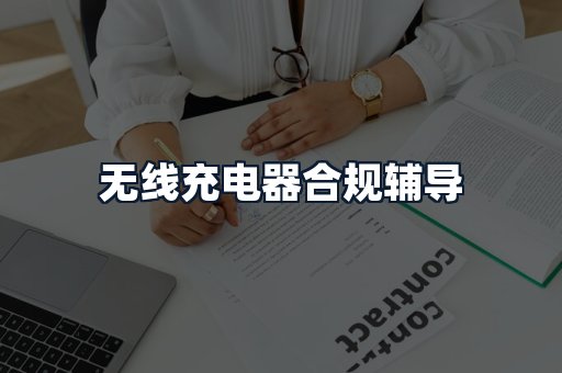 无线充电器合规辅导